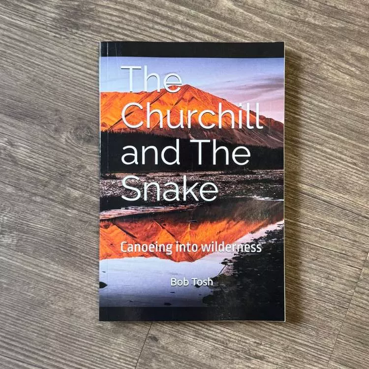 The Churchill and The Snake - Canoeing Into Wilderness
